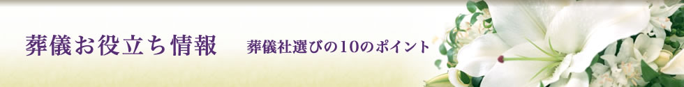 葬儀お役立ち情報 葬儀社選びの10ポイント